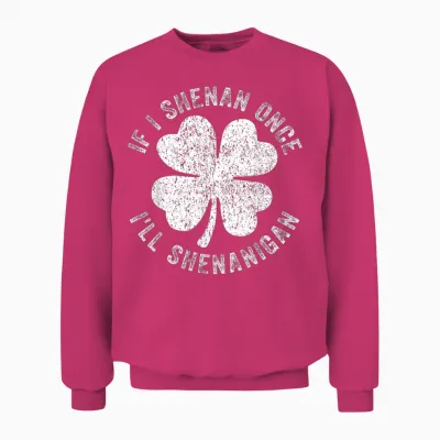 If I Shenan Once I'll Shenanigan Unisex Sweatshirt - Heliconia