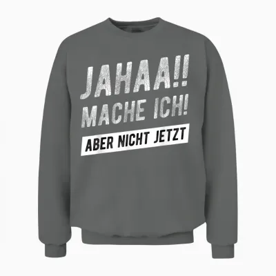 Jahaa Mache Ich Aber Nicht Jetzt Witziger Lustiger Spruch Unisex Sweatshirt - Graphite Heather