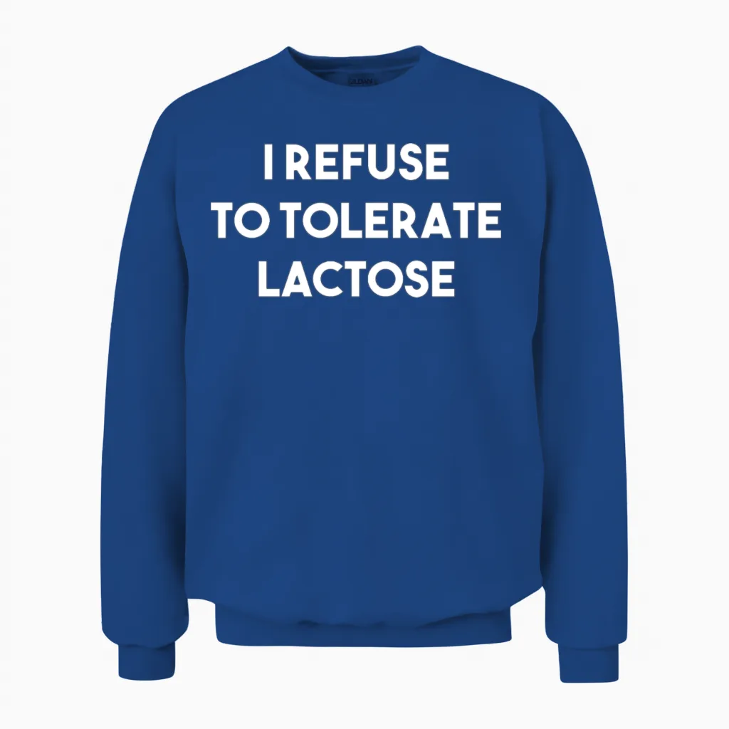 I Refuse to Tolerate Lactose Funny Sarcastic Gift Unisex Sweatshirt in Royal