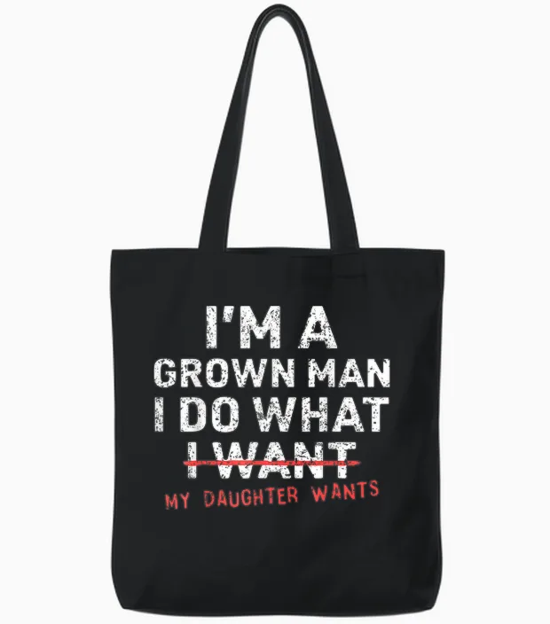 Funny Dad Father I'm a Grown Man I Do What My Daughter Wants Tote Bags in Black