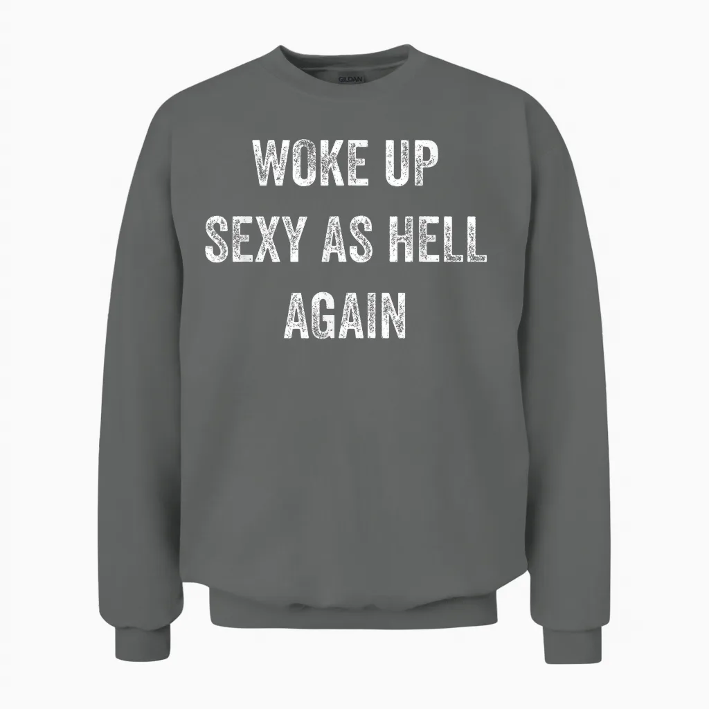 I Woke Up Sexy as Hell Again Funny Sarcastic Women Saying Unisex Sweatshirt in Graphite Heather