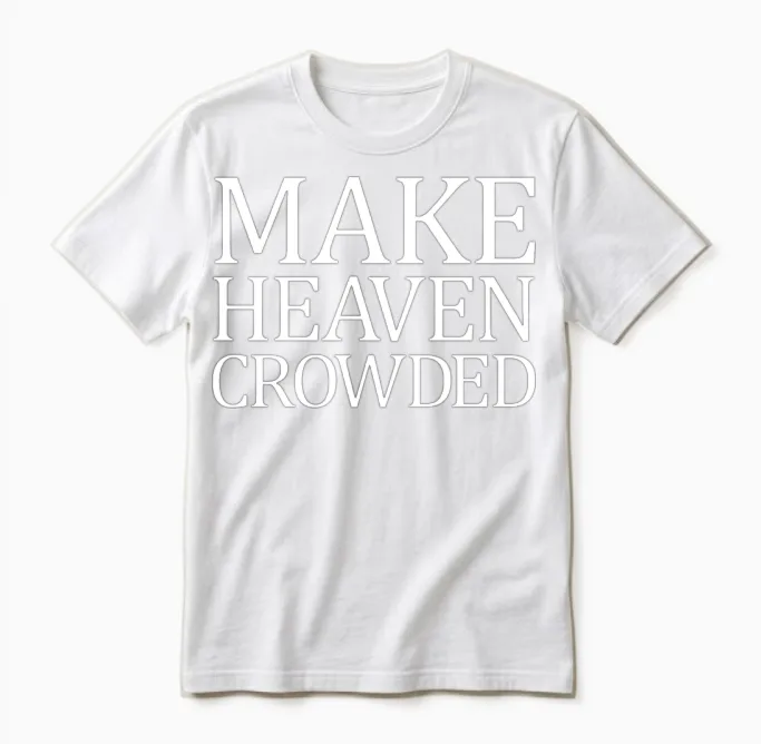 Make Heaven Crowded Christian Quote Heaven Crowded Unisex T-Shirt in White