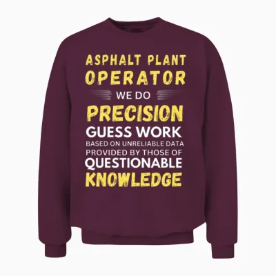 Asphalt Plant Operator We Do Precision Guess Work Unisex Sweatshirt - Maroon