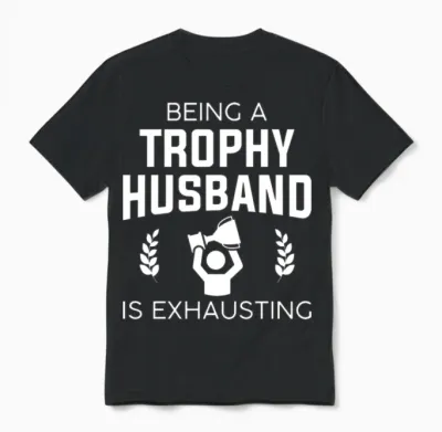 Being a Trophy Husband Is Exhausting Unisex T-Shirt - Black