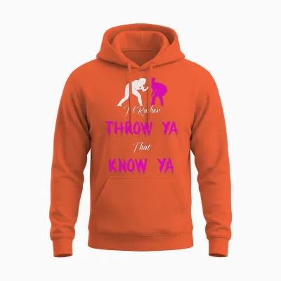 Id Rather Throw Ya Than Know Ya Wrestling Funny Unisex Hoodie - Orange