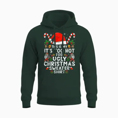 This Is My It's Too Hot for Ugly Christmas Sweaters Unisex Hoodie - Forest