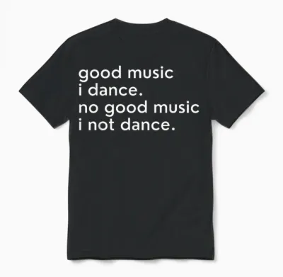 Good Music I Dance - No Good Music I Not Dance Lustiger Slogan Unisex T-Shirt - Black