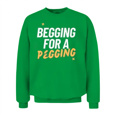 Begging for a Pegging Unisex Sweatshirt - Irish Green