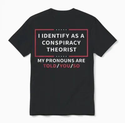 I Identify as a Conspiracy Theorist My Pronouns Are Told You T-Shirt Small Unisex T-Shirt - Black