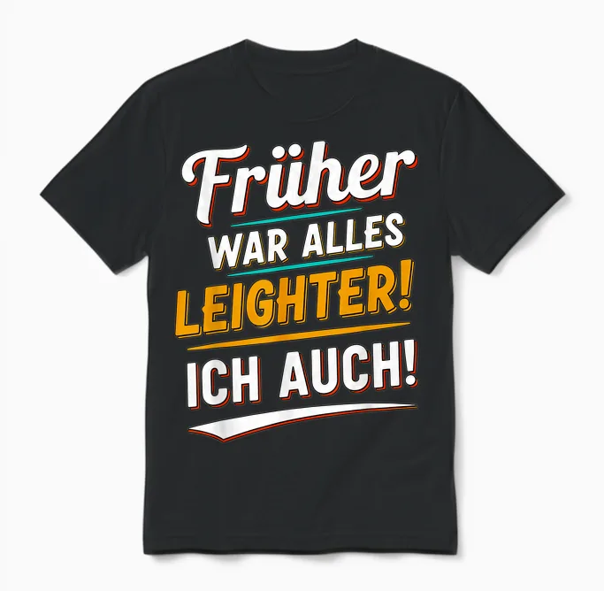 Früher War Alles Leichter Ich Auch Funny Saying Unisex T-Shirt in Black