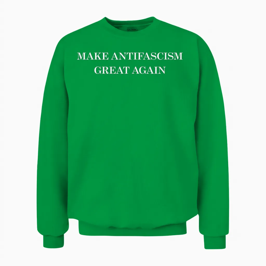 Make Antifacism Great Again. Anti-Fascism Against Racism T-Shirt, Black, S Unisex Sweatshirt in Irish Green