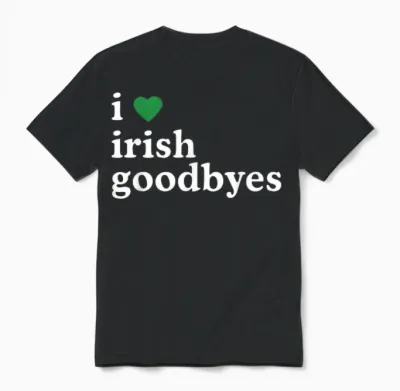 St Patricks Day I Love Irish Goodbyes I Heart Irish Goodbyes Unisex T-Shirt - Black