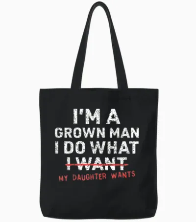 Funny Dad Father I'm a Grown Man I Do What My Daughter Wants Tote Bags - Black
