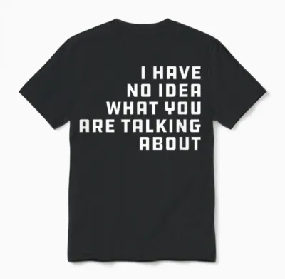 I Have No Idea What You Are Talking About - Geschenk Für Papa Unisex T-Shirt - Black