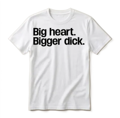 Big Heart. Bigger Dick. Unisex T-Shirt - White