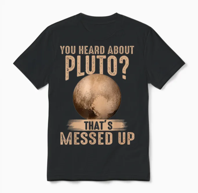 You Heard About Pluto? That's Messed Up Psych Unisex T-Shirt in Black