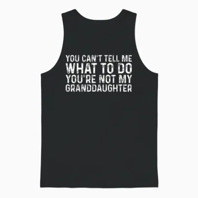 You Can't Tell Me What to Do You're Not My Granddaughter Unisex Tank Top - Black