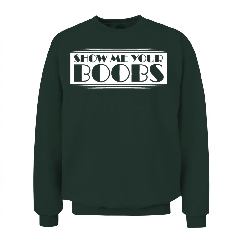 Funny Show Me Your Boobs Adult Humor Lover Joke Unisex Sweatshirt - Forest
