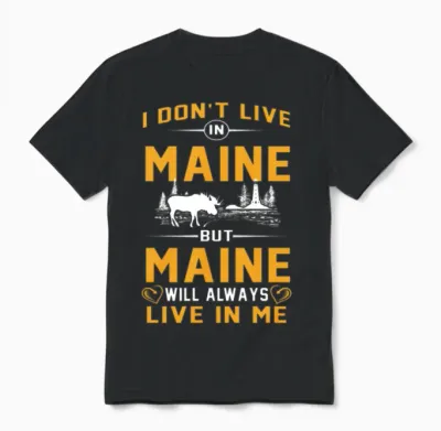 Don't Live in Maine but Maine Live in Me Tshirts Unisex T-Shirt - Black