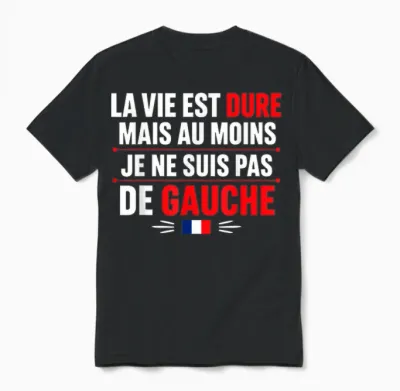 Humour France La Vie Est Dur Mais Je Ne Suis Pas De Gauche Unisex T-Shirt - Black