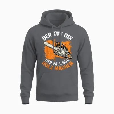 Der Tut Nix Der Will Nur Holz Machen Kettensaege Spruch Unisex Hoodie - Charcoal
