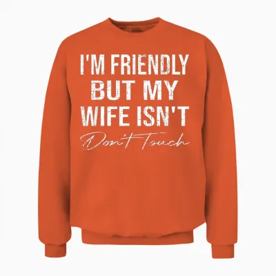 I'm Friendly but My Wife Isn't Don't Touch Funny Husband Unisex Sweatshirt - Orange