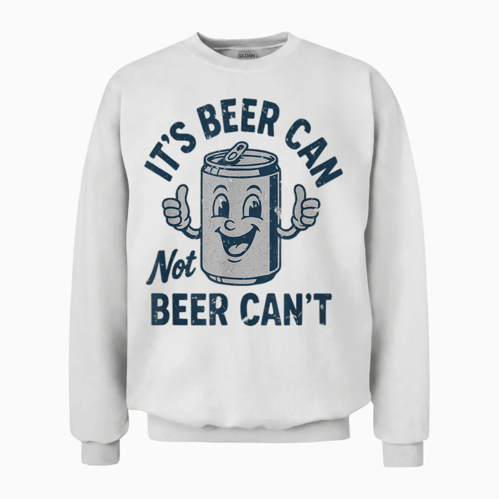 Men Its Beer Can Not Beer Cant T Shirt Funny Drinking Lover Unisex Sweatshirt in White