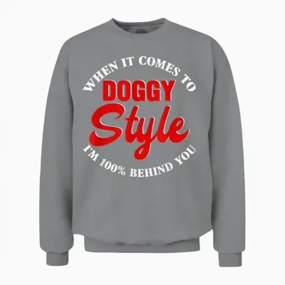 When It Comes to Doggystyle I Am 100 Percent Behind You T-Shirt, Black Unisex Sweatshirt - Sport Grey