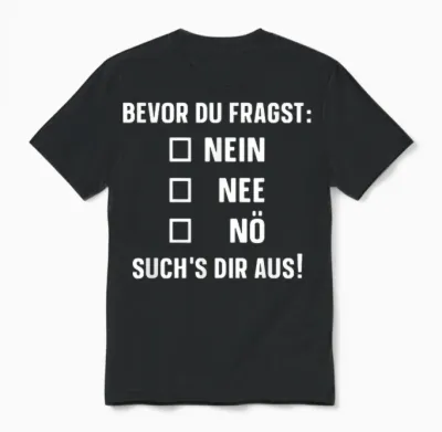 T-Shirt with German Text "bevor Du Fragst: Nein Nee Nö" [german Language], Black Unisex T-Shirt - Black