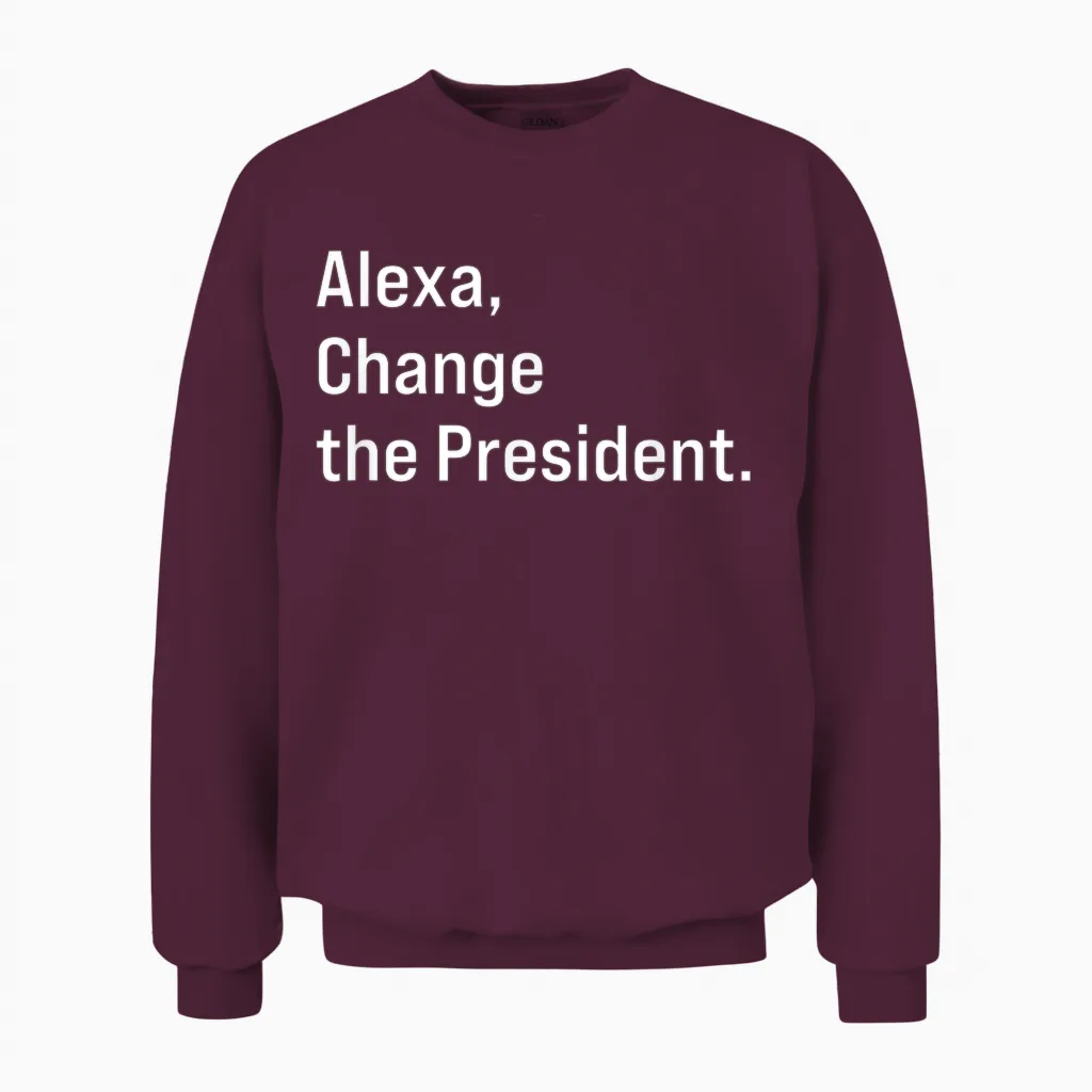 Alexa, Change the President Anti Trump Funny Unisex Sweatshirt in Maroon