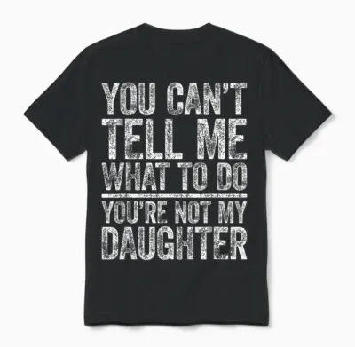 You Can't Tell Me What to Do You're Not My Daughter Unisex T-Shirt - Black
