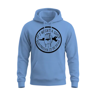 If I Wasn't a Good Electrician I'd Be Dead Unisex Hoodie - Carolina Blue