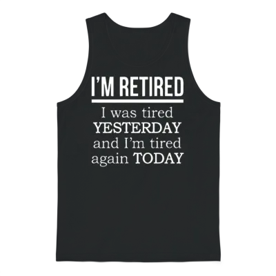 I'm Retired. I Was Tired Yesterday Tired Again Tod Unisex Tank Top - Black