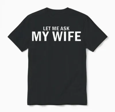 Let Me Ask My Wife She Said No Funny Husband Unisex T-Shirt - Black