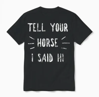 Tell Your Horse I Said Hi Funny Horse Lover Unisex T-Shirt - Black