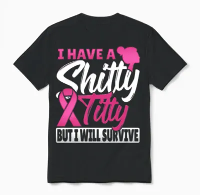 I Have a Shitty Titty but I Will Survive Breast Unisex T-Shirt - Black