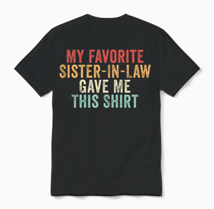 My Favorite Sister-In-Law Gave Me This Unisex T-Shirt in Black