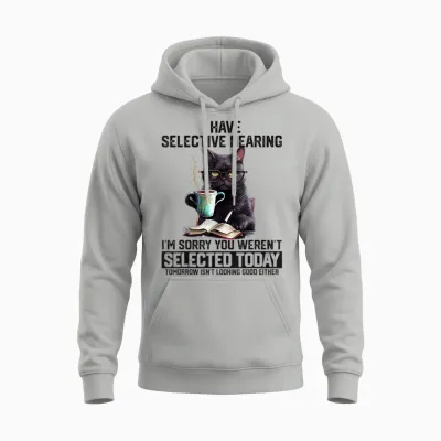 Sarcasm Humor Saying Cat Gift for Mens Womens Funny I Have Selective Hearing You Werent Selected Cat Humor Unisex Hoodie - Ash