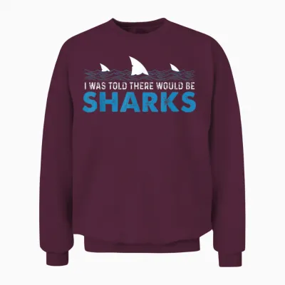 I Was Told There Would Be Sharks - Shark Lover Ocean Unisex Sweatshirt - Maroon