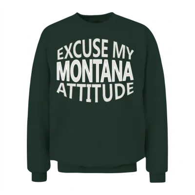 Excuse My Montana Attitude Funny State Pride Unisex Sweatshirt - Forest