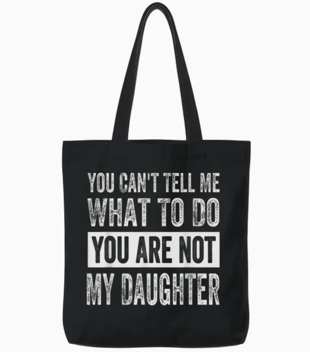 You Can't Tell Me What to Do You Are Not My Daughter Tote Bags in Black
