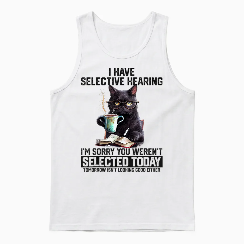 Sarcasm Humor Saying Cat Gift for Mens Womens Funny I Have Selective Hearing You Werent Selected Cat Humor Unisex Tank Top in White