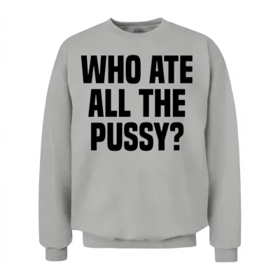 Who Ate All the Pussy Unisex Sweatshirt - Ash