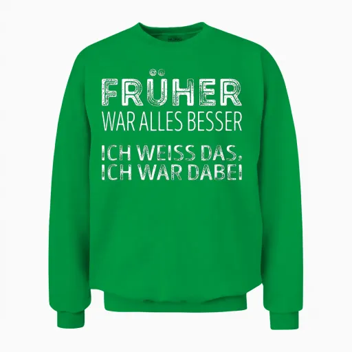 Früher War Alles Besser, Ich War Dabei Unisex Sweatshirt in Irish Green