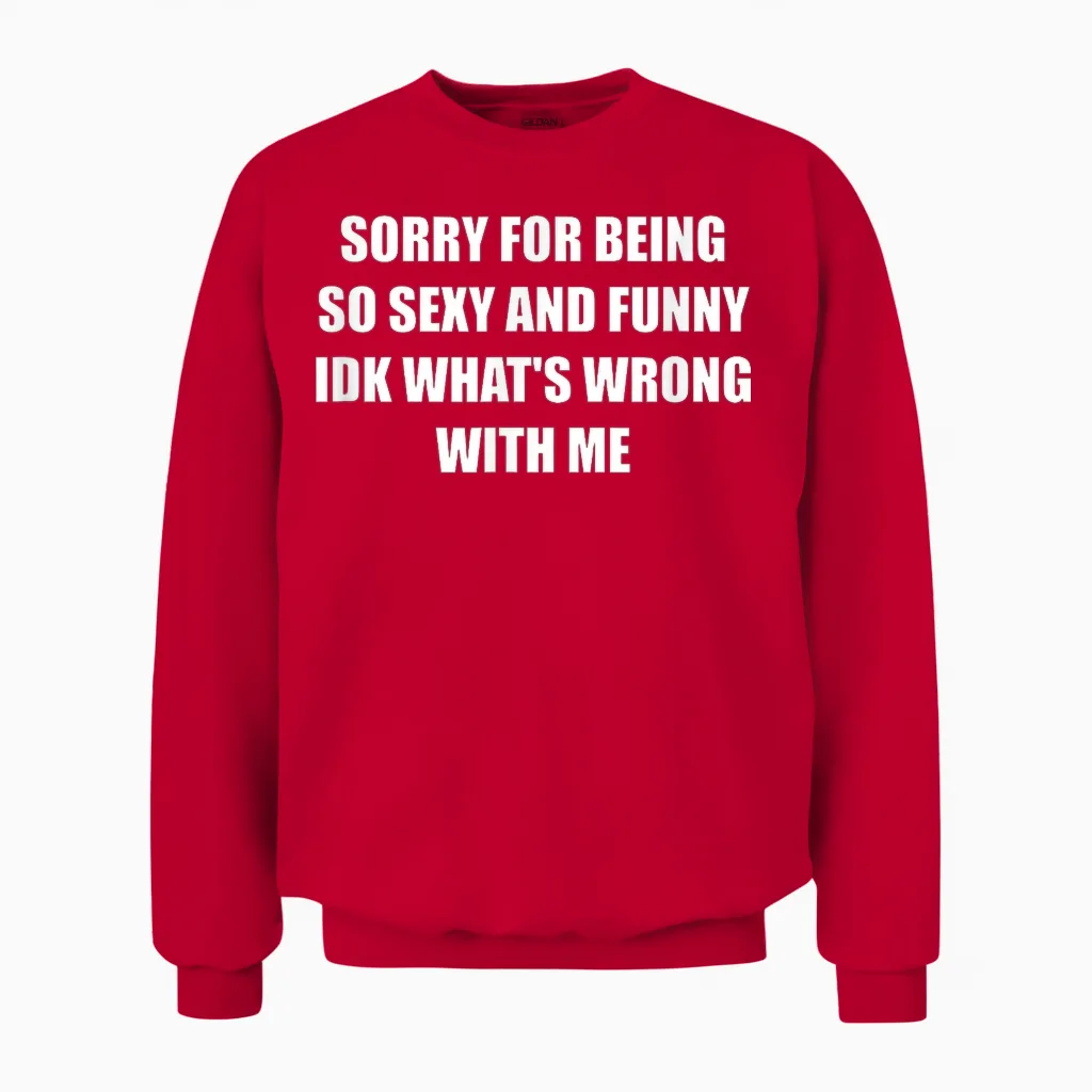 Sorry for Being So Sexy and Funny Idk What's Wrong with Me Unisex Sweatshirt in Red