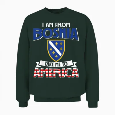 I Am from Bosnia Take Me to America - Bosnien Herzegowina Unisex Sweatshirt - Forest