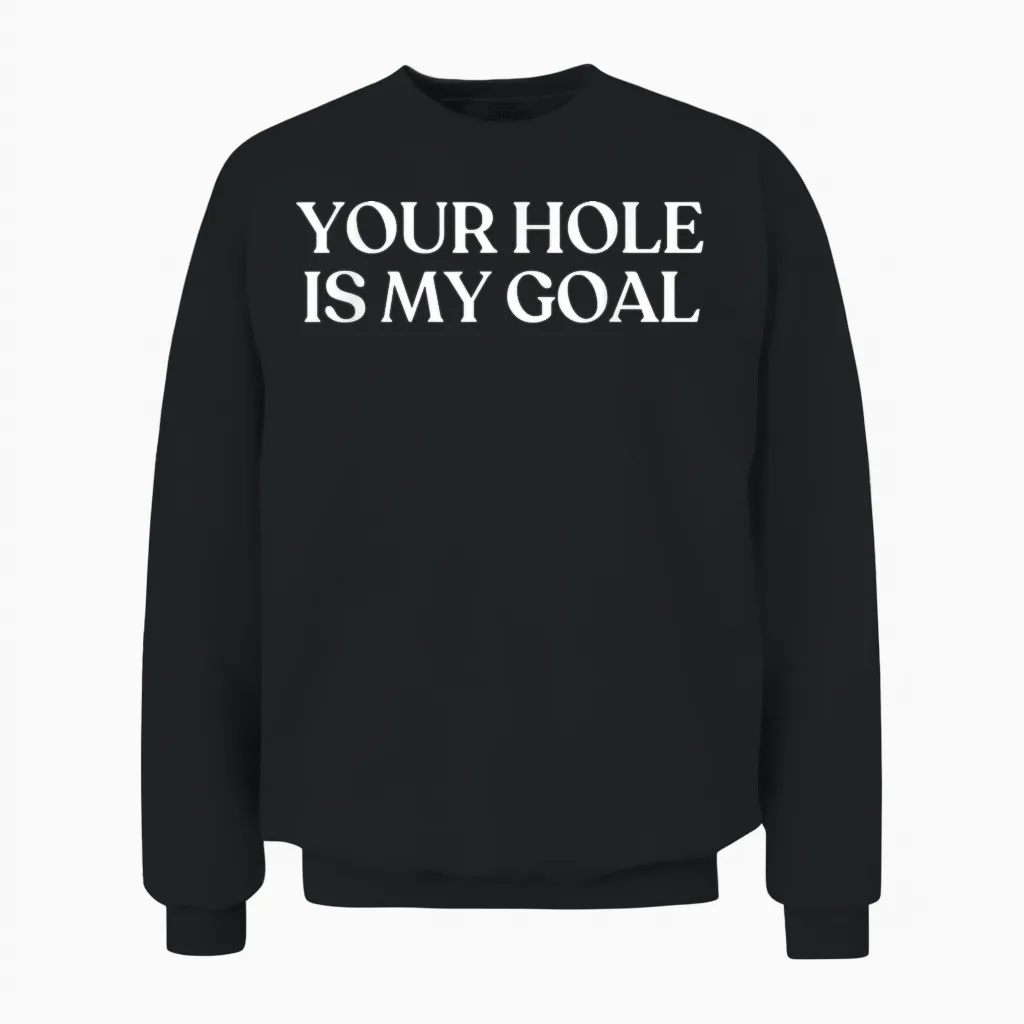 Your Hole Is My Goal Shirt Y2k Aesthetic Trendy Unisex Sweatshirt in Black