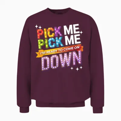 Pick Me I'm Ready to Come on Down Party Fun Unisex Sweatshirt - Maroon