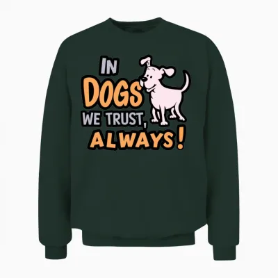 In Dogs We Trust Always for a Dog Owner Unisex Sweatshirt - Forest