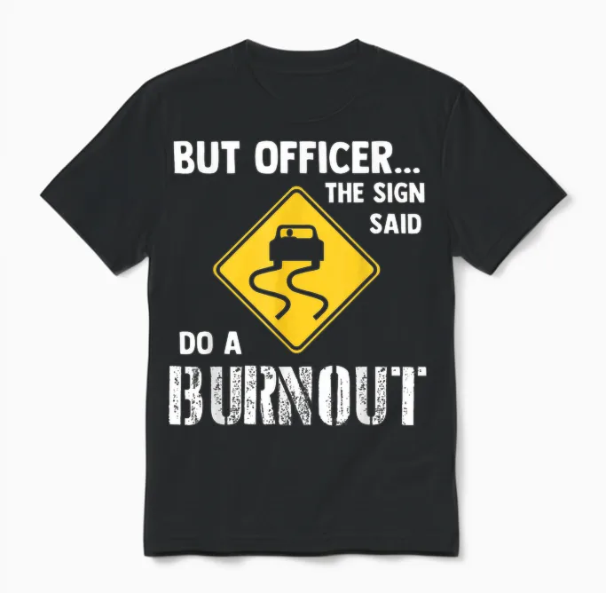 But Officer the Sign Said Do a Burnout - Funny Car Unisex T-Shirt in Black
